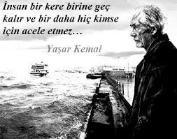 3 Insan Bir Kere Birine Gec Kalir Ve Bir Daha Hic Kimse Icin Acele Etmez Yasar Kemal Insan Edebiyat Guzel Soz