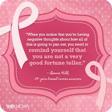 Cancer is not a death sentence, but rather it is a life sentence; 9 Powerful Quotes From Breast Cancer Survivors Sheknows