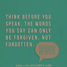 Think Before You Speak The Words You Say Can Only Be Forgiven Not Forgotten
