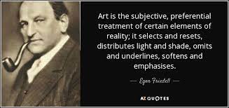 Picasso's art is subjective art; Egon Friedell Quote Art Is The Subjective Preferential Treatment Of Certain Elements Of