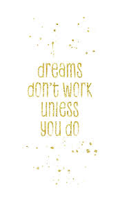 Dreams don't work unless you do. Text Art Gold Dreams Dont Work Unless You Do T Shirt For Sale By Melanie Viola