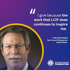 Meet Past Council Chairperson (PCC) John Scott Harkey. He shows how much he  cares about expanding Lions service by generously supporting LCIF. A  longtime Lion, John has served in several leadership positions,
