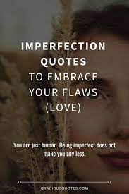 You are my dream come true. 40 Imperfection Quotes To Embrace Your Flaws Love