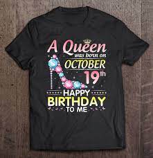 A Queen Was Born On October 19th Happy Birthday To Me A Girl