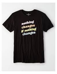 Nothing changes if nothing changes posted on december 2, 2020 a member's experience of getting sober in 2020. Ae Nothing Changes Graphic Tee 27 Awesome Pieces That Ll Inspire You To Get The F Ck Out And Vote Popsugar Fashion Photo 23