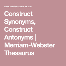 Construct Synonyms Construct Antonyms Merriam Webster Thesaurus Thesaurus Antonyms Synonym