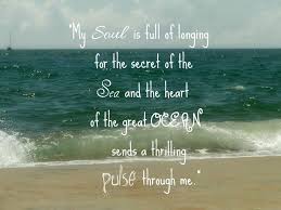 My Soul Is Full Of Longing For The Secret Of The Sea And The Heart Of The Great Ocean Sends A Thrilling Pulse Beach Ocean Quotes Ocean Quotes Beach Quotes