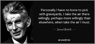 We did not find results for: Samuel Beckett Quote Personally I Have No Bone To Pick With Graveyards I