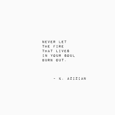 Never Let The Fire That Lives In Your Soul Burn Out Inspiring Words Inspirational Quotes Quotes To Liv Fire Quotes Encouragement Quotes Inspirational Words