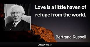 I had supposed until that time that it was quite common for parents to love their children, but the war persuaded me that it is a rare exception. Love Is A Little Haven Of Refuge From The World