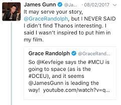 James gunn has been removed as director of the guardians of the galaxy series after a batch of gunn's twitter feed was down for a bit, but it's back up and it's easy to see he is unsparing in his. James Gunn Sur Twitter I M Gonna Guess Gracerandolph Likes To Just Make Up Stuff I Ve Said Because It Helps Her Get Clicks
