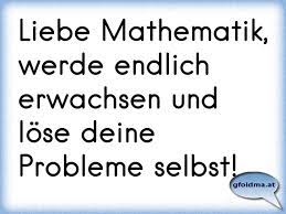 Liebe Mathematik Werde Endlich Erwachsen Und Lose Deine Probleme Selbst Osterreichische Spruche Und Zitate