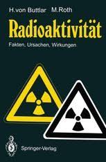 In diesem video erfährst du, was radioaktivität und radioaktive strahlung ist. Radioaktivitat Fakten Ursachen Wirkungen Haro V Buttlar Springer