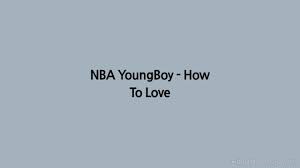 He currently holds the 2nd position on at night i need someone on side me just to hold me …i'm tired of thuggin', now i'm tryna see where the love at.nba youngboy lyrics: Nba Youngboy How To Love Lyrics Youtube