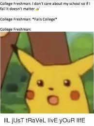 College Freshman I Don T Care About My School So If I Fail It Doesn T Matter College Freshman Fails College College Freshman College Meme On Me Me