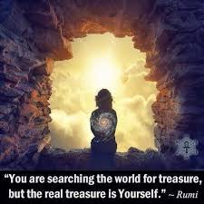 You Are Searching The World For Treasure But The Real Treasure Is Yourself Rumi Rumi Quotes Rumi Rumi Love