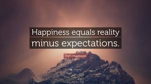 May 10, 2020 · the formula is as follows: Tom Magliozzi Quote Happiness Equals Reality Minus Expectations