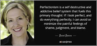 Brene Brown Quote Perfectionism Is A Self Destructive And Addictive Belief System That
