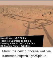 See more ideas about mars landing, mars, tulum beach. Mars Rover 28 Billion Team To Operate 1 Billion Drawing A Penis On The Surface Of Another Planet Priceless Mars The New Outhouse Wall Via Rmemes Httpbitly2splale Meme On Me Me