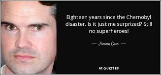 Chernobyl is a 2019 historical drama television miniseries that revolves around the chernobyl disaster of 1986 and the cleanup efforts that followed. Jimmy Carr Quote Eighteen Years Since The Chernobyl Disaster Is It Just Me