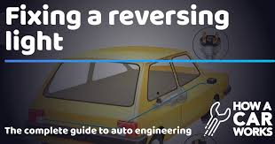 fixing a reversing light how a car works fixing a reversing light how a car works