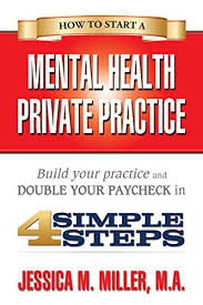 Many psychologists, social workers, lmfts, lmhcs, or other therapists find that creating a successful private practice while still working at a clinic, hospital, agency, or some other day job can be a chicken and egg problem: Amazon Com How To Start A Mental Health Private Practice Build Your Practice And Double Your Paycheck In 4 Simple Steps Ebook Miller Jessica Kindle Store