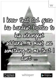 I Know That God Gives His Hardest Battles To His Strongest Soldiers He Must See Something In Me That I Cancer Quotes Inspirational Words Inspirational Quotes