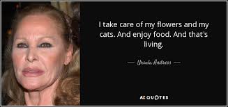 263 quotes about friendship and flowers. Ursula Andress Quote I Take Care Of My Flowers And My Cats And