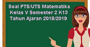 Check spelling or type a new query. Soal Pts Uts Matematika Kelas 5 Semester 2 K13 Terbaru Tahun 2018 2019 Juragan Les