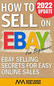 Amazon.com: How To Sell On Ebay For Beginners: Ebay Selling Secrets For  Easy Online Sales (How To Sell Online For Profit) Ebook : Money Maker  Publishing: Kindle Store