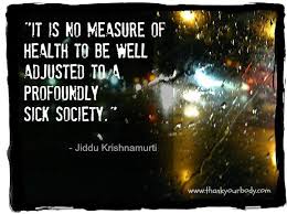 It Is No Measure Of Health To Be Well Adjusted To A Profoundly Sick Society Quirky Quotes Words Words Of Wisdom