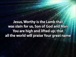 Jesus Worthy Is The Lamb That Was Slain For Us Son Of God And Man You Are High And Lifted Up All The World Son Of God Great Names Praise And