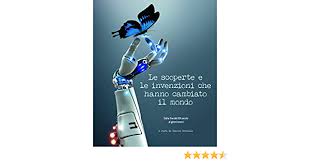 Le grandi invenzioni e scoperte che hanno cambiato la storia del mondo: Le Scoperte E Le Invenzioni Che Hanno Cambiato Il Mondo Dalla Fine Del Xix Secolo Ai Giorni Nostri 9788854039155 Amazon Com Books