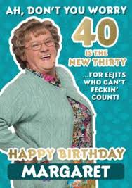At 40 some guy calls you darlin' and it makes your day. Mrs Brown S Boys Funny 40th Birthday Card Moonpig