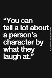 You Can Tell A Lot About A Person S Character By What They Laugh At