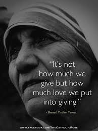 It Is Not How Much We Give But How Much Love We Put Into Giving St Teresa Of Calcutta Mother Teresa Quotes Mother Theresa Quotes Mother Teresa