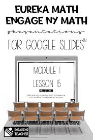 Engage Ny Math A K A Eureka Math Presentations For Google Slides Video Engage Ny Math Eureka Math Digital Learning Classroom