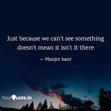 Just Because We Can T See Quotes Writings By Manjot Kaur Yourquote