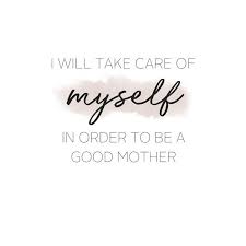 I Will Take Care Of Myself To Be A Good Mother Best Mother Quotes Mother Motivation Self Love Quotes