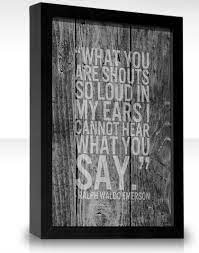 What You Are Shouts So Loud In My Ears I Cannot Hear What Ralph Waldo Emerson Picture Quotes Quoteswave