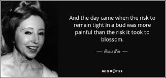Anais Nin Quote And The Day Came When The Risk To Remain Tight
