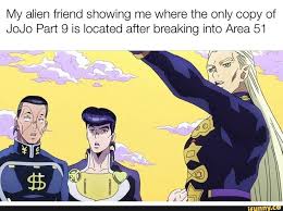 My Alien Friend Showing Me Where The Only Copy Of Jojo Part 9 Is Located After Breaking Into Area 51 Jojo Bizarre Jojo Parts Jojo Bizzare Adventure