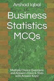 Each one serves a purpose. Business Statistics Mcqs Multiple Choice Questions And Answers By Arshad Iqbal