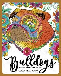 Download 9781974692699 Bulldogs In Magical Land Coloring Book Bulldogs In Flower And Garden Theme Patterns For Relaxation And Stress Relief Bulldog Coloring Book For Grown Ups Volume 1 Abebooks Mindfulness Coloring Artist
