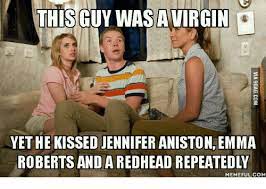 This Guy Was Avirgin Yet He Kissed Jennifer Aniston Emma Roberts And Aredhead Repeatedly Memeful Com Emma Roberts Meme On Me Me