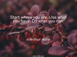 Start Where You Are Use What By Arthur Ashe Inblix