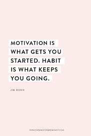 Quote Blog Jim Rohn Motivation Started Habits Keep You Going Jpg Inspirational Quotes Motivation Words Quotes Inspirational Words