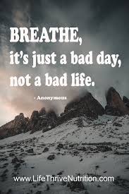Breathe It S Just A Bad Day Not A Bad Life Breathe It S Just A Bad Day Not A Bad Life Bad Life Inspirational Quotes Life