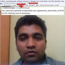 This was inspired by lord frieza's roasts on his channel, check him out. 18 Indians Who Asked To Be Roasted By Reddit And Got Savagely Burnt