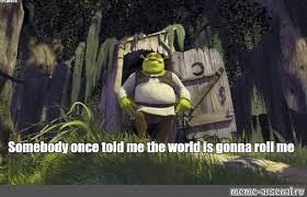 May 04, 1999 · somebody once told me the world is gonna roll me. Meme Somebody Once Told Me The World Is Gonna Roll Me All Templates Meme Arsenal Com